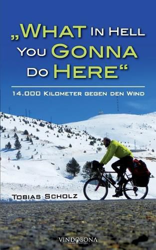 Cover image for What In Hell You Gonna Do Here: 14.000 Kilometer gegen den Wind