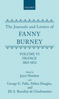 Cover image for The Journals and Letters of Fanny Burney (Madame d'Arblay): Volume VI: France, 1803-1812: Letters 550-631