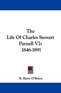 Cover image for The Life of Charles Stewart Parnell V2: 1846-1891