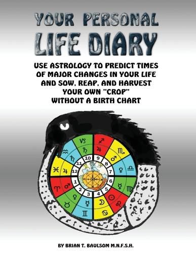 Cover image for Your Personal Life Diary: Use Astrology to Predict Times of Major Changes in Your Life and Sow, Reap, and Harvest Your Own  Crop  Without a Birth Chart