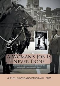 Cover image for A Woman's Job Is Never Done: Memoirs of an Equine Veterinary Surgeon to the Philadelphia Police Mounted Patrol