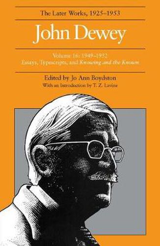 Cover image for The Collected Works of John Dewey v. 16; 1949-1952, Essays, Typescripts, and Knowing and the Known: The Later Works, 1925-1953