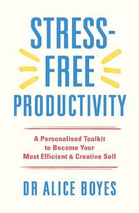 Cover image for Stress-Free Productivity: A Personalised Toolkit to Become Your Most Efficient, Creative Self