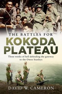 Cover image for The Battles for Kokoda Plateau: Three weeks of hell defending the gateway to the Owen Stanleys