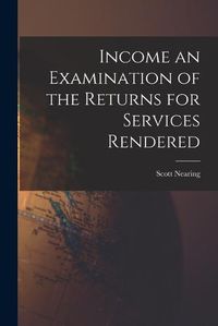 Cover image for Income an Examination of the Returns for Services Rendered