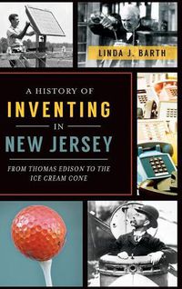 Cover image for A History of Inventing in New Jersey: From Thomas Edison to the Ice Cream Cone