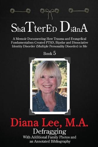 Cover image for Shattered Diana - Book Five: A Memoir Documenting How Trauma and Evangelical Fundamentalism Created PTSD, Bipolar, Dissociative Disorder in Me