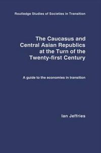 Cover image for The Caucasus and Central Asian Republics at the Turn of the Twenty-First Century: A guide to the economies in transition