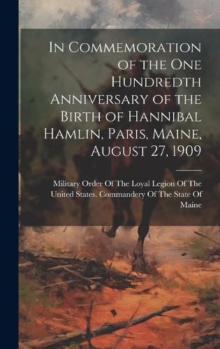 Cover image for In Commemoration of the one Hundredth Anniversary of the Birth of Hannibal Hamlin, Paris, Maine, August 27, 1909