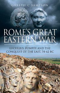 Cover image for Rome's Great Eastern War: Lucullus, Pompey and the Conquest of the East, 74-62 BC