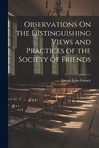 Cover image for Observations On the Distinguishing Views and Practices of the Society of Friends