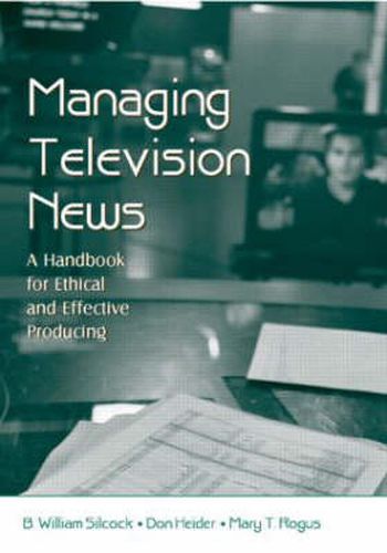 Cover image for Managing Television News: A Handbook for Ethical and Effective Producing