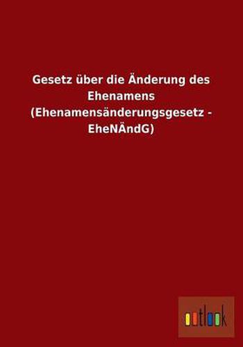 Cover image for Gesetz Uber Die Anderung Des Ehenamens (Ehenamensanderungsgesetz - Ehenandg)