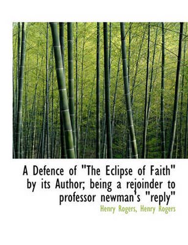 Cover image for A Defence of  The Eclipse of Faith  by Its Author; Being a Rejoinder to Professor Newman's  Reply