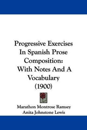 Cover image for Progressive Exercises in Spanish Prose Composition: With Notes and a Vocabulary (1900)