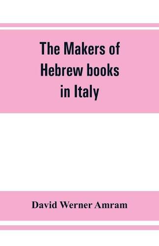 The makers of Hebrew books in Italy; being chapters in the history of the Hebrew printing press