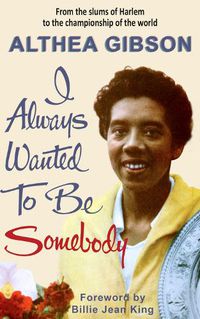 Cover image for Althea Gibson: I Always Wanted To Be Somebody