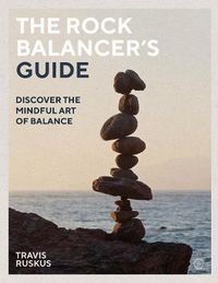 Cover image for The Rock Balancer's Guide: Discover the Mindful Art of Balance