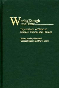 Cover image for Worlds Enough and Time: Explorations of Time in Science Fiction and Fantasy