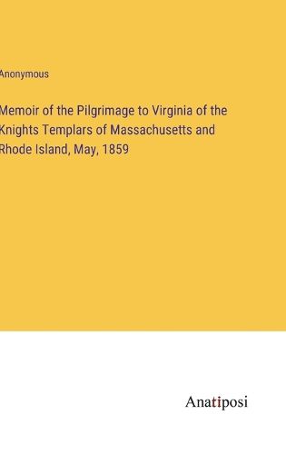 Cover image for Memoir of the Pilgrimage to Virginia of the Knights Templars of Massachusetts and Rhode Island, May, 1859