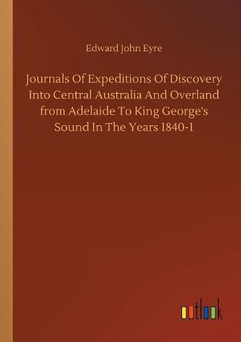 Cover image for Journals Of Expeditions Of Discovery Into Central Australia And Overland from Adelaide To King George's Sound In The Years 1840-1