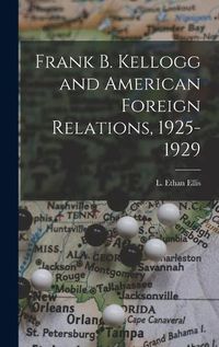 Cover image for Frank B. Kellogg and American Foreign Relations, 1925-1929