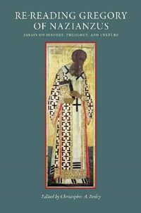 Cover image for Re-Reading Gregory of Nazianzus: Essays on History, Theology, and Culture