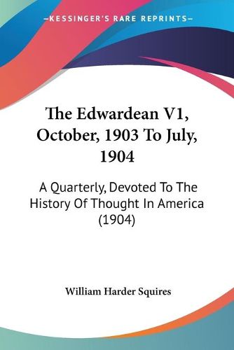 Cover image for The Edwardean V1, October, 1903 to July, 1904: A Quarterly, Devoted to the History of Thought in America (1904)