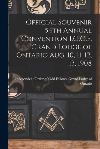 Cover image for Official Souvenir 54th Annual Convention I.O.O.F. Grand Lodge of Ontario Aug. 10, 11, 12, 13, 1908 [microform]