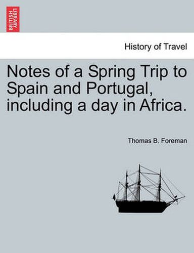 Cover image for Notes of a Spring Trip to Spain and Portugal, Including a Day in Africa.