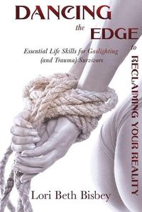 Cover image for Dancing the Edge to Reclaiming Your Reality: Essential Life Skills for Gaslighting (and Trauma) Survivors