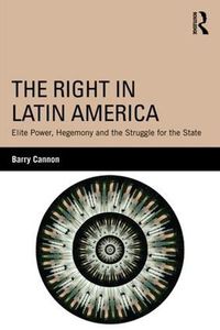 Cover image for The Right in Latin America: Elite Power, Hegemony and the Struggle for the State