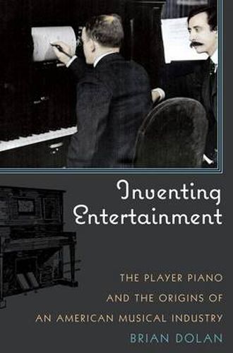 Cover image for Inventing Entertainment: The Player Piano and the Origins of an American Musical Industry