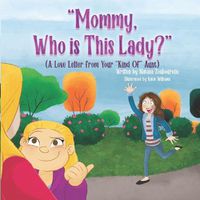 Cover image for Mommy, Who Is This Lady?: A Love Letter From Your Kind Of Aunt