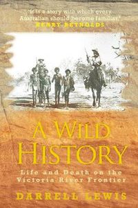 Cover image for A Wild History: Life and Death on the Victoria River Frontier