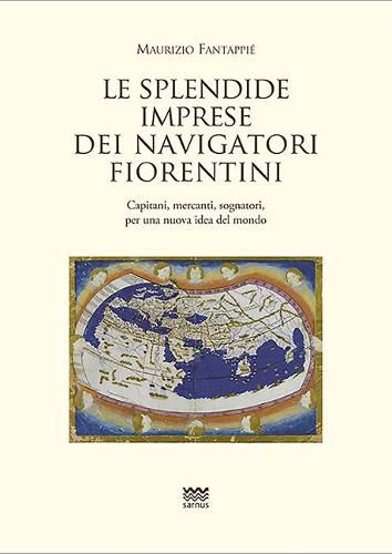 Cover image for Le Splendide Imprese Dei Navigatori Fiorentini: Capitani, Mercanti, Sognatori Per Una Nuova Idea del Mondo