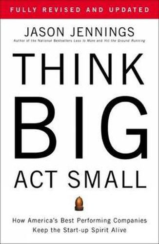 Cover image for Think Big, Act Small: How America's Best Performing Companies Keep the Start-up Spirit Alive