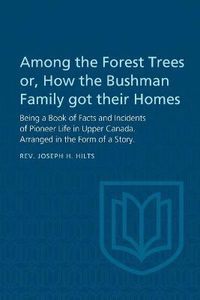 Cover image for Among the Forest Trees or, A Book of Facts and Incidents of Pioneer Life in Upper Canada: Arranged in the Form of a Story