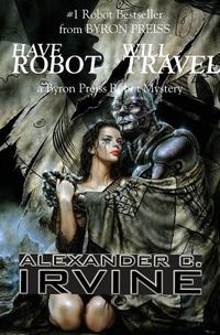 Cover image for Have Robot, Will Travel: A Byron Press Robot Mystery