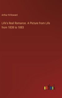 Cover image for Life's Real Romance. A Picture from Life from 1838 to 1883