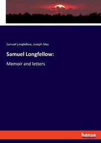 Cover image for Samuel Longfellow: Memoir and letters