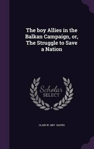 The Boy Allies in the Balkan Campaign, Or, the Struggle to Save a Nation