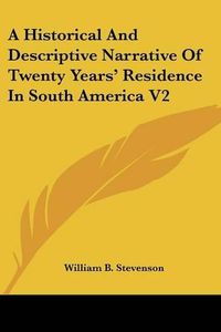 Cover image for A Historical and Descriptive Narrative of Twenty Years' Residence in South America V2