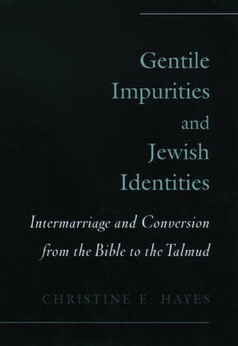 Cover image for Gentile Impurities and Jewish Identities: Intermarriage and Conversion from the Bible to the Talmud