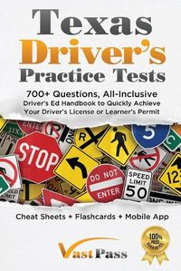 Cover image for Texas Driver's Practice Tests: 700+ Questions, All-Inclusive Driver's Ed Handbook to Quickly achieve your Driver's License or Learner's Permit (Cheat Sheets + Digital Flashcards + Mobile App)