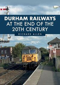 Cover image for Durham Railways at the End of the 20th Century