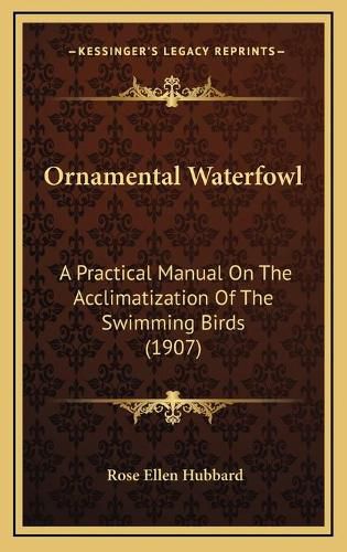 Cover image for Ornamental Waterfowl: A Practical Manual on the Acclimatization of the Swimming Birds (1907)