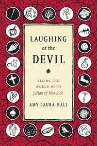 Cover image for Laughing at the Devil: Seeing the World with Julian of Norwich