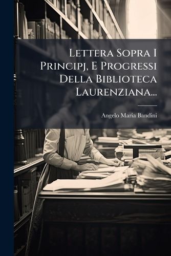Cover image for Lettera Sopra I Principj, E Progressi Della Biblioteca Laurenziana...