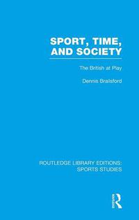 Cover image for Sport, Time and Society (RLE Sports Studies): The British at Play